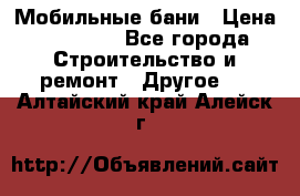 Мобильные бани › Цена ­ 95 000 - Все города Строительство и ремонт » Другое   . Алтайский край,Алейск г.